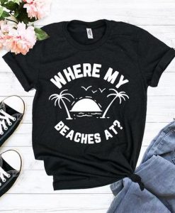 Where My Beaches  T Shirt SR1N