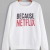 Because Netflix Sweatshirt VL20D