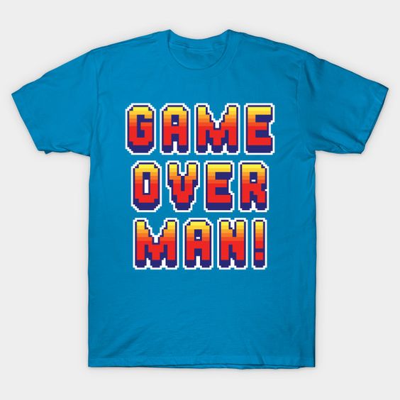 Game Over Man Qoute T-Shirt VL23D