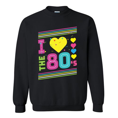 Love The 80s Sweatshirt SR2D