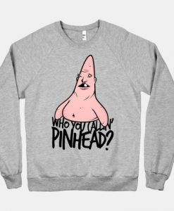 Who You Callin Pinhead Sweatshirt FD3D
