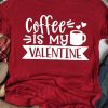 Coffee Is My Valentine T-Shirt ND11J0