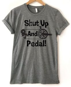 Shut Up And Pedal T-Shirt Fd24J0
