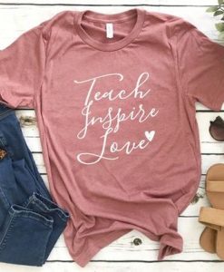 Teach Inspire Love Tshirt FD23J0