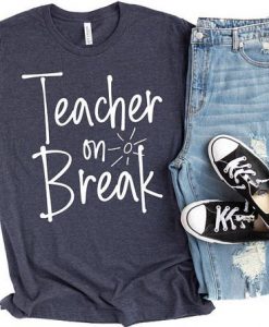 Teacher On Break Tshirt FD20J0