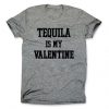 Tequila Is My Valentine T Shirt SR7J0