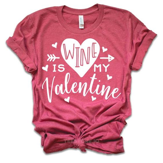 Wine Is My Valentine T-Shirt ND11J0