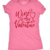 Wine IsMy Valentine Tshirt ND11J0