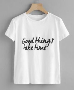 Good Things Take T-Shirt MQ08J0
