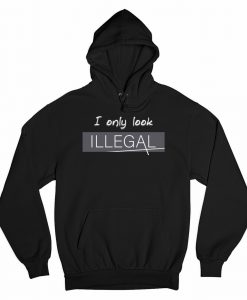 I Only Look Illegal Hoodie AL29AG0