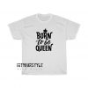 Born To Be Queen Tshirt SR29D0