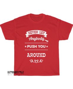 Never-Let-Anybody-Push-You-Around-T-Shirt EL21D0