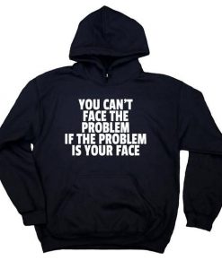 You Can't Face The Problem Hoodie AL26F1