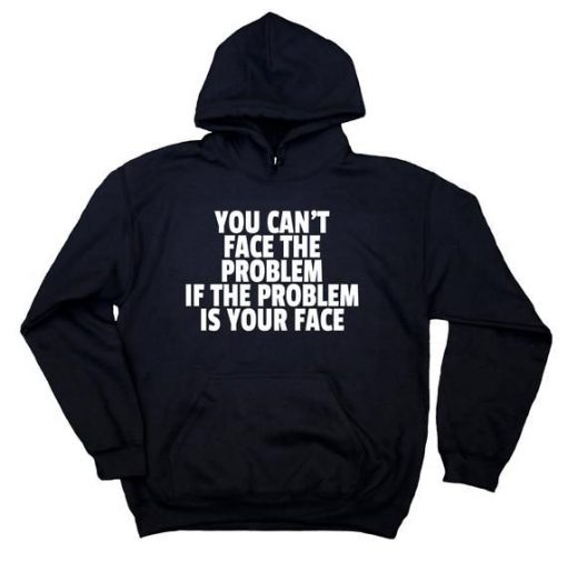 You Can't Face The Problem Hoodie AL26F1