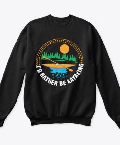 I'd Rather Be Kayaking Sweatshirt FA15MA1