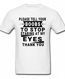 Please Tell Your Boobs To Stop T-Shirt AL31MA1