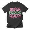Super Fucking Queer T-Shirt SR6MA1