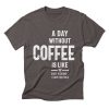 A Day Without Coffee T-Shirt UL7A1