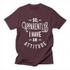 I Have An Attitude T-Shirt IM10A1