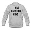I Was Watching Cops Hoodie PU3A1