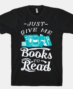 Just Give Me Books To Read T-Shirt AL12A1