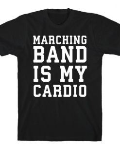 Marching Band Is My Cardio T-Shirt AL12A1