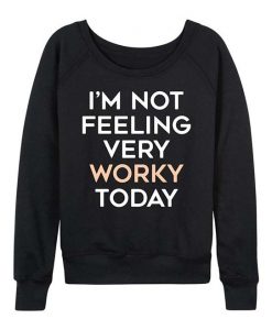 Not Feeling Worky Sweatshirt IM10A1