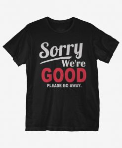 Sorry We're Good T-Shirt SD26A1