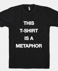This T-shirt Is A Metaphor T-Shirt AL12A1