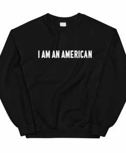I Am An American Sweatshirt AL11M1
