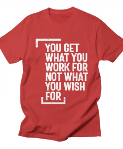 You Get What You Work T-Shirt AL11M1