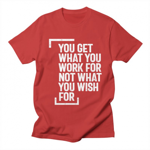 You Get What You Work T-Shirt AL11M1