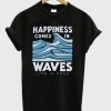 Happiness Comes In Waves T-Shirt AL12M2