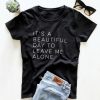 It's a beautiful day to leave me alone T-Shirt AL22M2