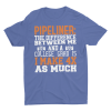 Sarcastic Funny Pipeline Worker T-Shirt AL16M2