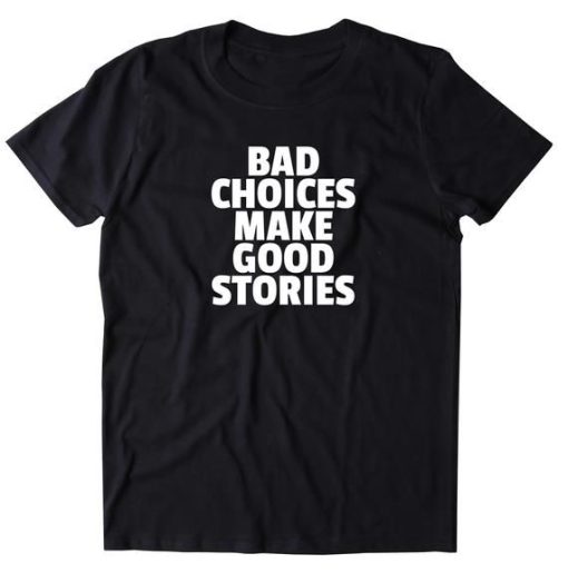 Bad Choices Make Good Stories T-Shirt AL21JN2