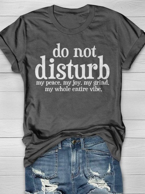 Do Not Disturb My Peace My Joy My Grind My Whole Entire Vibe T-Shirt AL29JN2