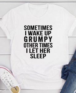 Sometimes I Wake Up Grumpy T-Shirt AL21JN2