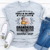 There Are A Lot Of People In The World To Mess With My Grandkids Are The Ones You May Wanna Skip T-Shirt AL21JN2