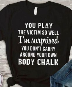 You Play The Victim So Well T-Shirt AL15JN2