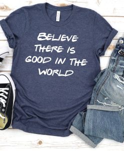 Believe There is Good In The World T-Shirt AL21JL2