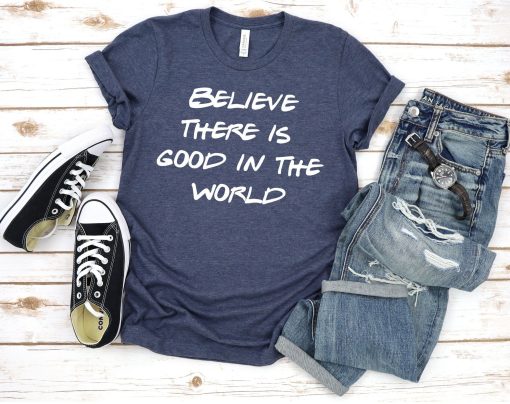 Believe There is Good In The World T-Shirt AL21JL2