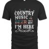 Country Music And Beer Thats Why Im Here T-Shirt AL3JL2