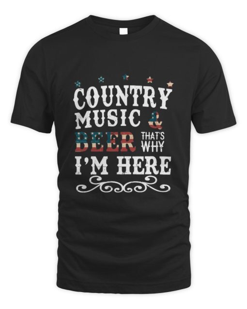 Country Music And Beer Thats Why Im Here T-Shirt AL3JL2