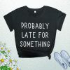 Cute Probably Late For Something T-Shirt AL27JL2
