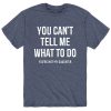You Can't Tell Me What To Do T-Shirt AL13JL2