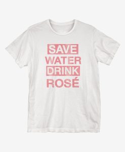 Save Water Drink Rose T-Shirt AL6AG2