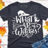 What Up Witches T-Shirt AL4AG2