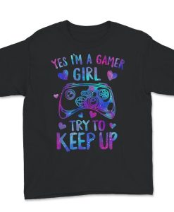 Yes I'm A Gamer Girl Try To Keep Up T-Shirt AL16AG2