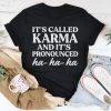 Its Called Karma And Its Pronounced Ha Ha Ha T-Shirt AL